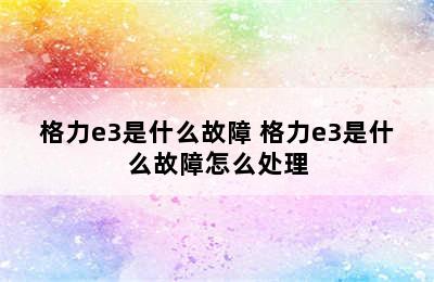 格力e3是什么故障 格力e3是什么故障怎么处理